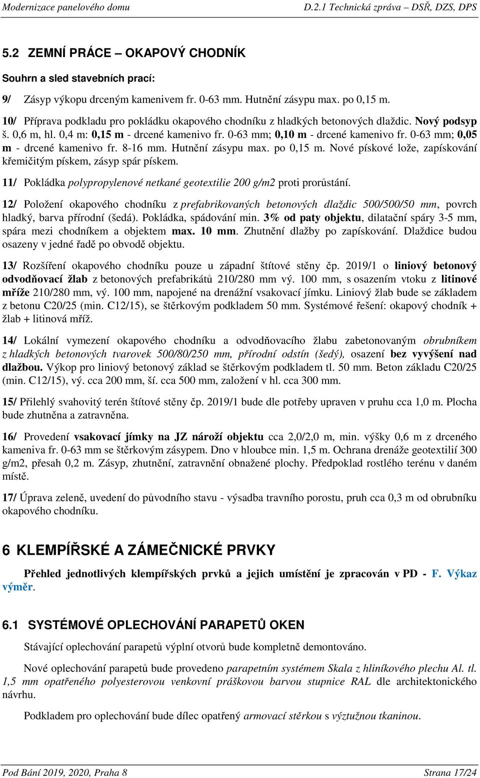 0-63 mm; 0,05 m - drcené kamenivo fr. 8-16 mm. Hutnění zásypu max. po 0,15 m. Nové pískové lože, zapískování křemičitým pískem, zásyp spár pískem.