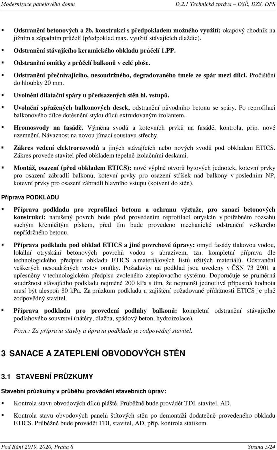 Pročištění do hloubky 20 mm. Uvolnění dilatační spáry u předsazených stěn hl. vstupů. Uvolnění spřažených balkonových desek, odstranění původního betonu se spáry.