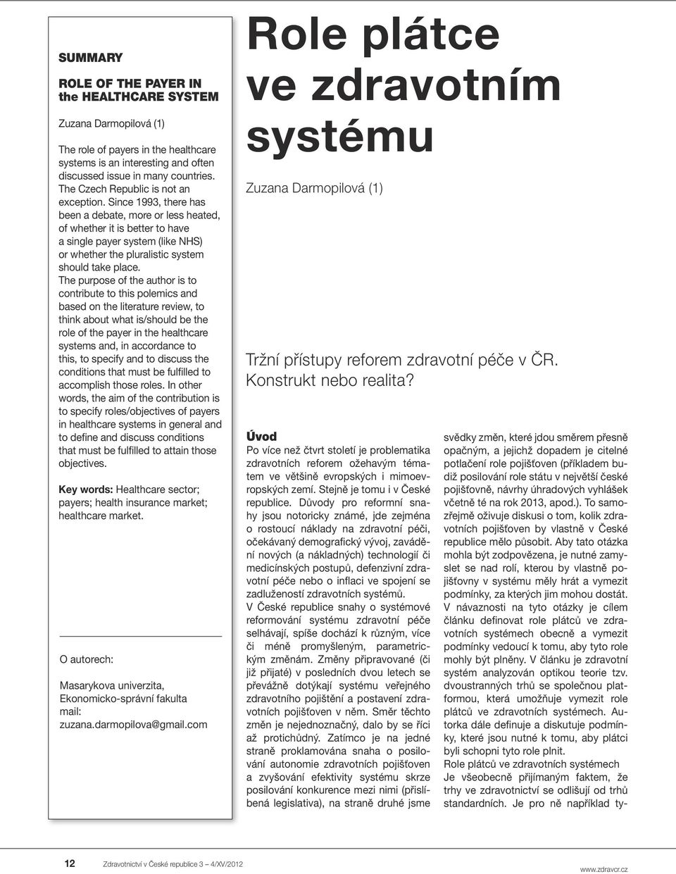 Since 1993, there has been a debate, more or less heated, of whether it is better to have a single payer system (like NHS) or whether the pluralistic system should take place.