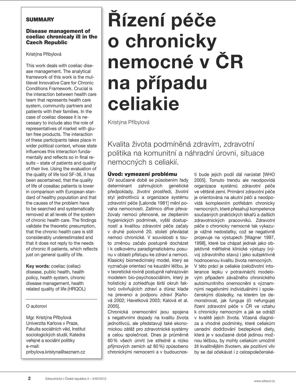 Crucial is the interaction between health care team that represents health care system, community partners and patients with their families.