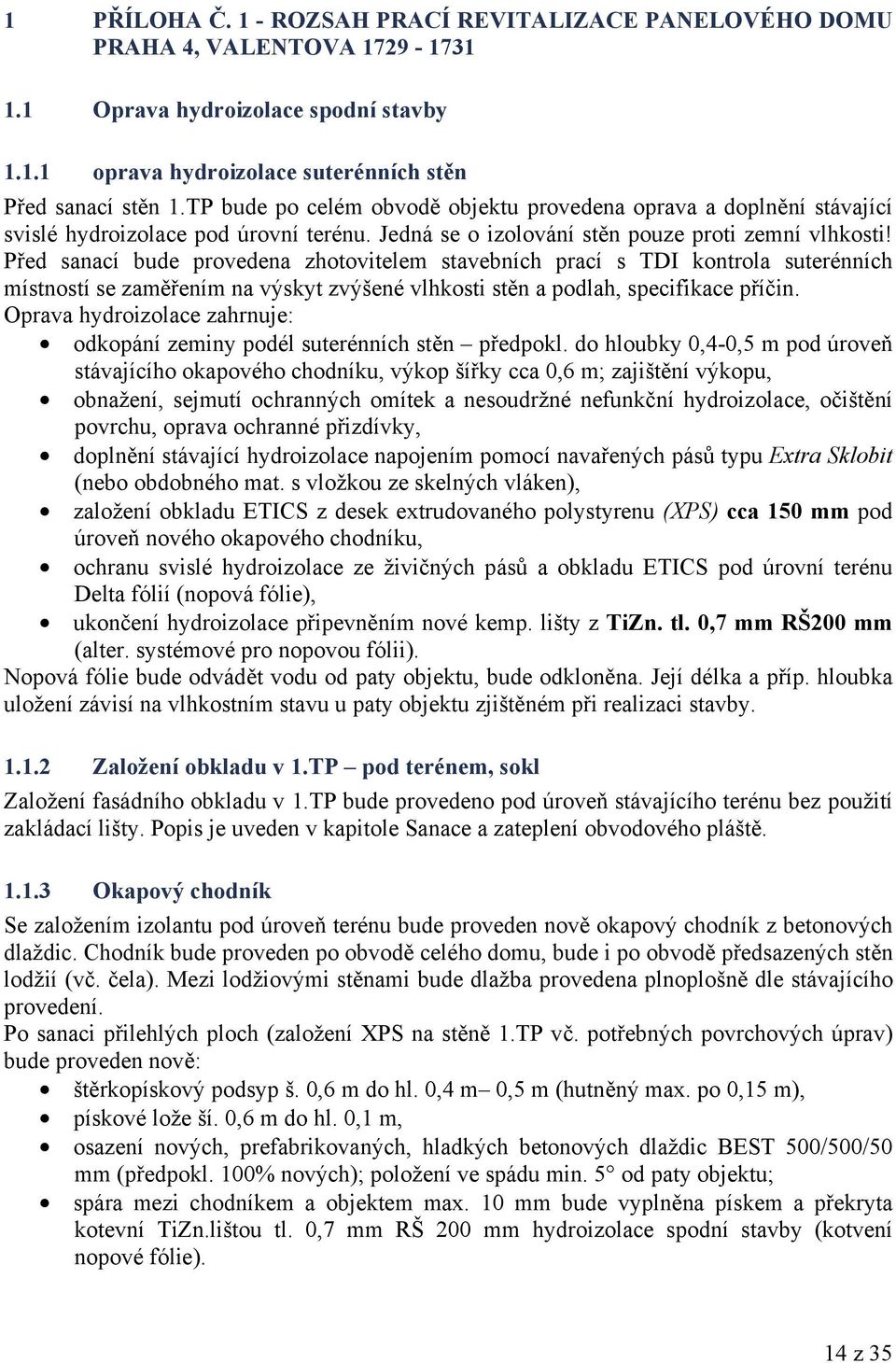 Před sanací bude provedena zhotovitelem stavebních prací s TDI kontrola suterénních místností se zaměřením na výskyt zvýšené vlhkosti stěn a podlah, specifikace příčin.