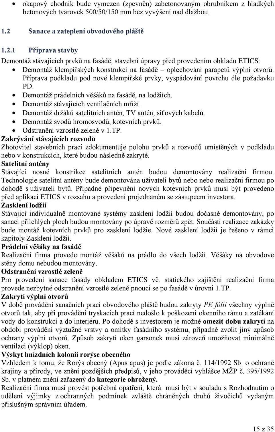 1 Příprava stavby Demontáž stávajících prvků na fasádě, stavební úpravy před provedením obkladu ETICS: Demontáž klempířských konstrukcí na fasádě oplechování parapetů výplní otvorů.