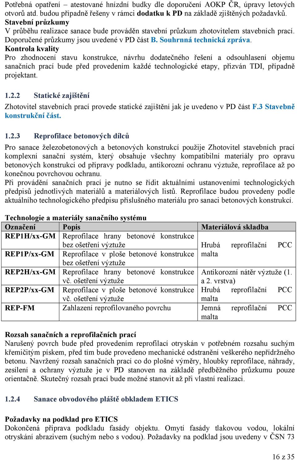 Kontrola kvality Pro zhodnocení stavu konstrukce, návrhu dodatečného řešení a odsouhlasení objemu sanačních prací bude před provedením každé technologické etapy, přizván TDI, případně projektant. 1.2.