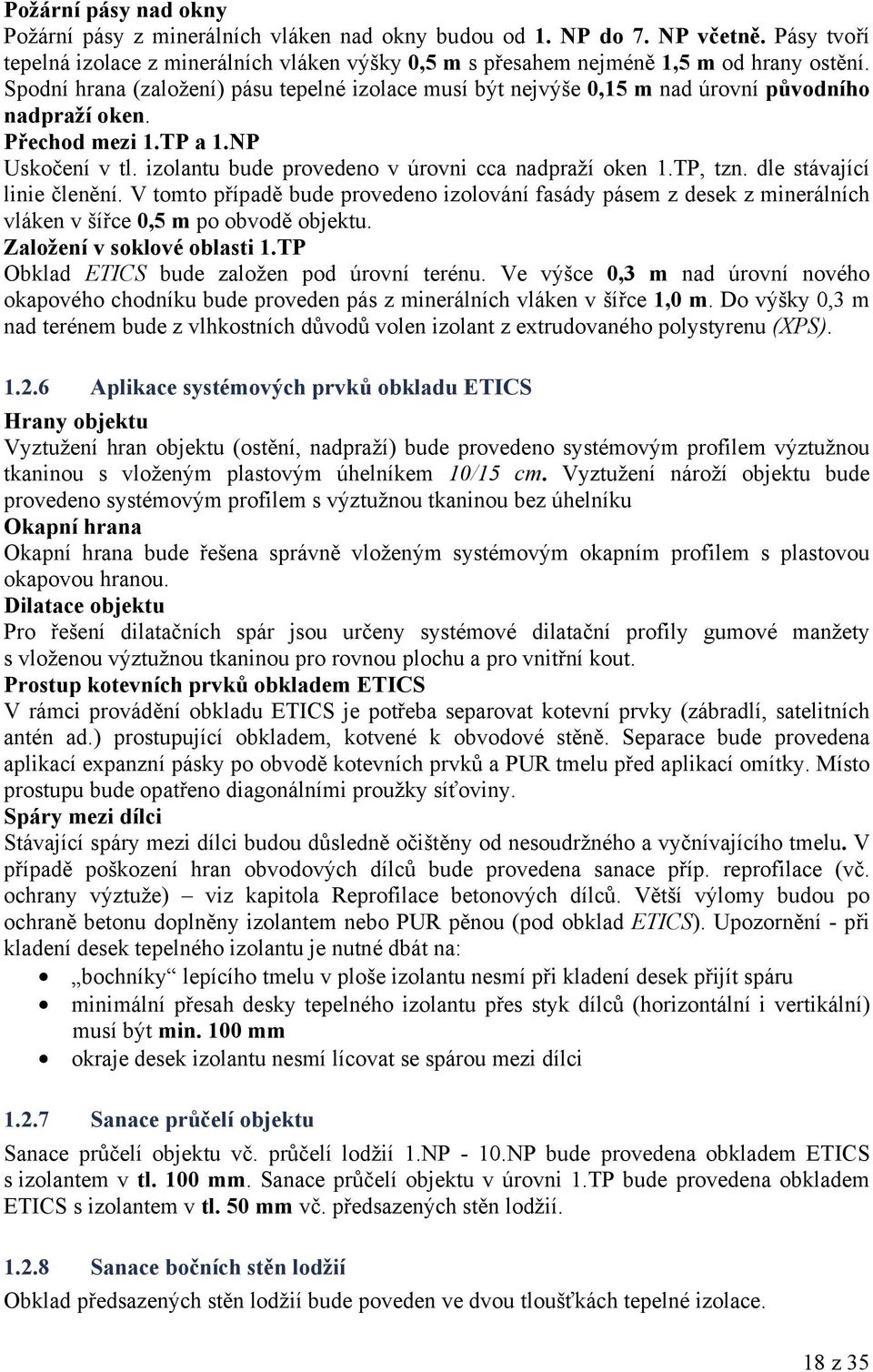 TP, tzn. dle stávající linie členění. V tomto případě bude provedeno izolování fasády pásem z desek z minerálních vláken v šířce 0,5 m po obvodě objektu. Založení v soklové oblasti 1.