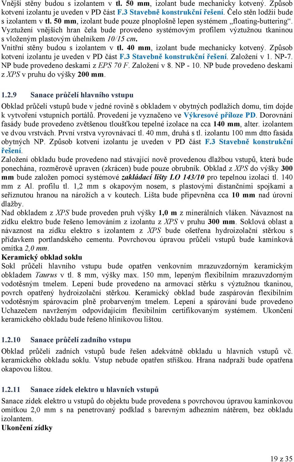 Vnitřní stěny budou s izolantem v tl. 40 mm, izolant bude mechanicky kotvený. Způsob kotvení izolantu je uveden v PD část F.3 Stavebně konstrukční řešení. Založení v 1. NP-7.