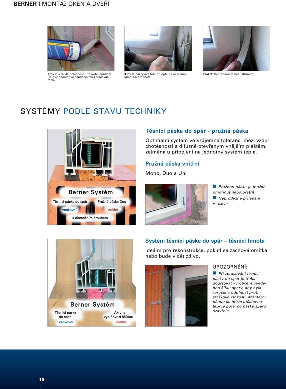 SYSTÉMY PODLE STAVU TECHNIKY Těsnící páska do spár - pružná páska Optimální systém ve vzájemné toleranci mezi vzduchotěsností a difúzně otevřeným vnějším pláštěm, zejména u připojení na jednotný