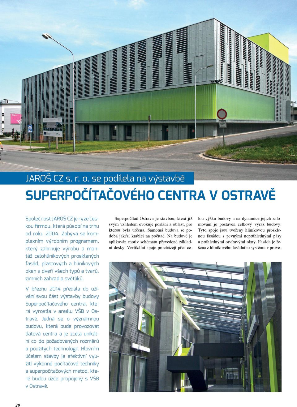 V březnu 2014 předala do užívání svou část výstavby budovy Superpočítačového centra, která vyrostla v areálu VŠB v Ostravě.