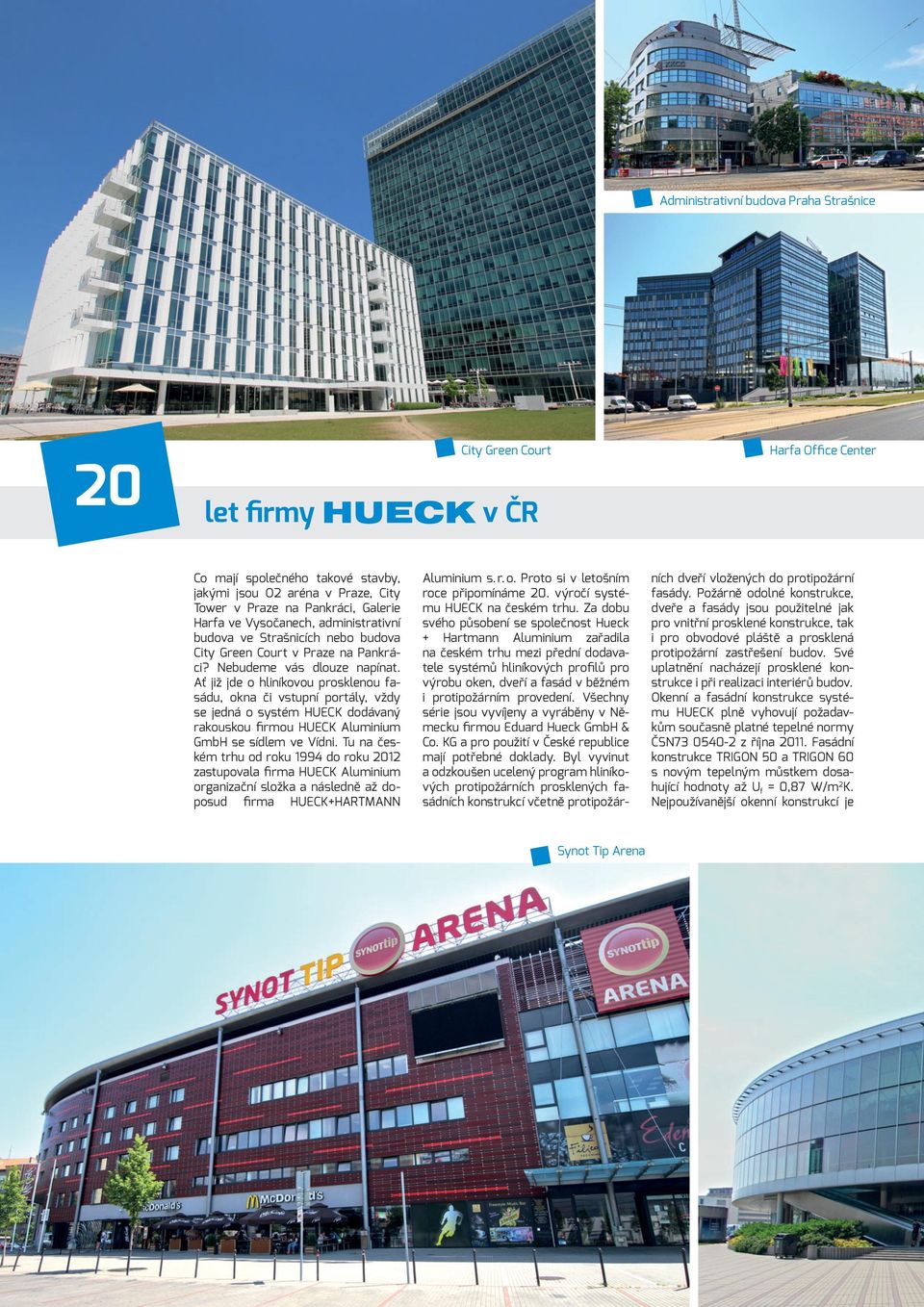 Ať již jde o hliníkovou prosklenou fasádu, okna či vstupní portály, vždy se jedná o systém HUECK dodávaný rakouskou firmou HUECK Aluminium GmbH se sídlem ve Vídni.