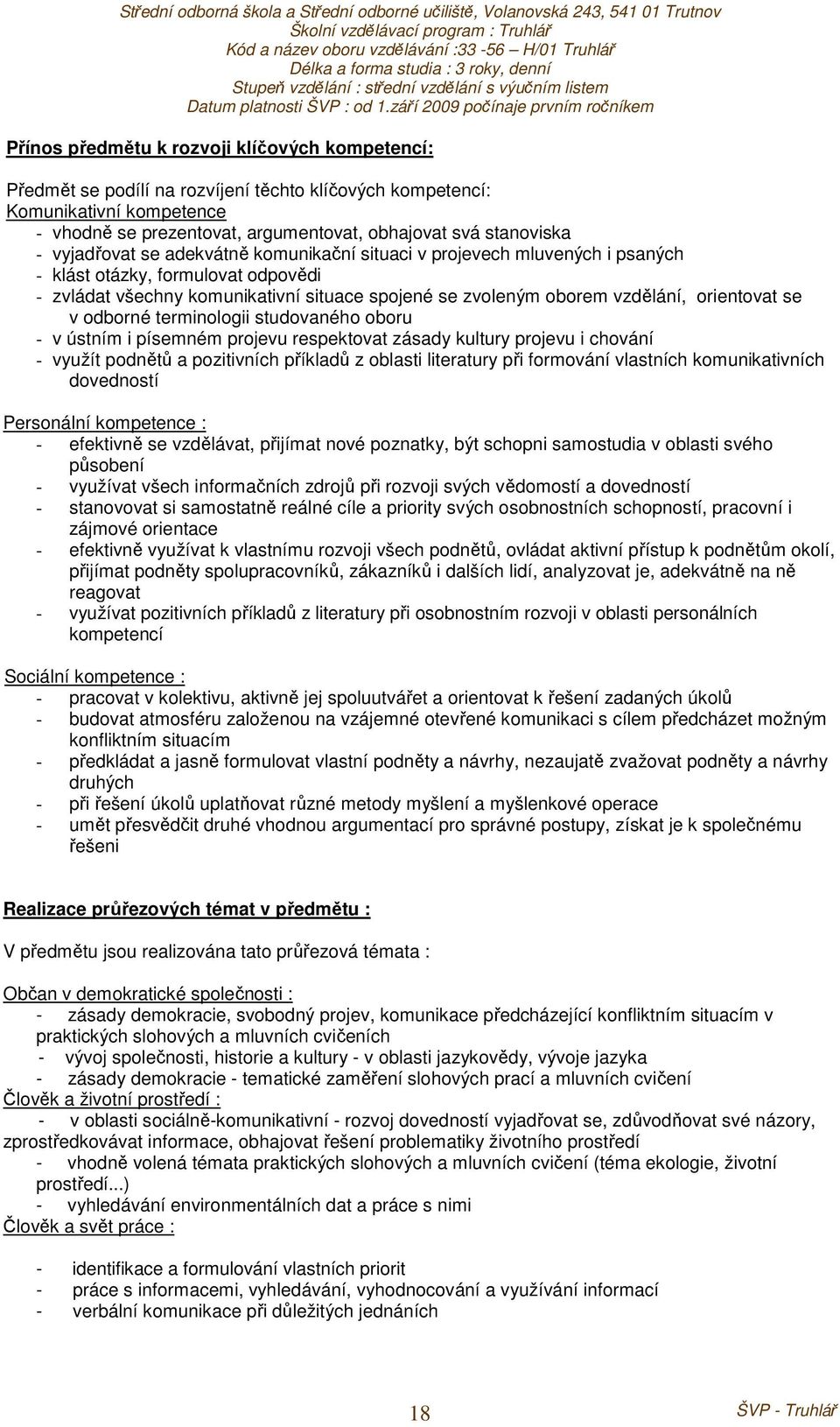 se v odborné terminologii studovaného oboru - v ústním i písemném projevu respektovat zásady kultury projevu i chování - využít podnětů a pozitivních příkladů z oblasti literatury při formování