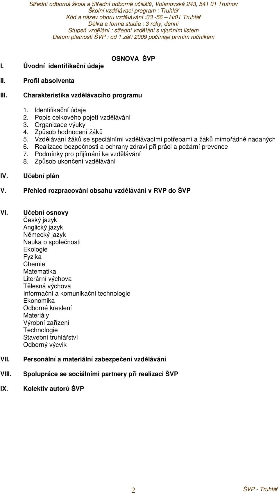 Podmínky pro přijímání ke vzdělávání 8. Způsob ukončení vzdělávání IV. Učební plán V. Přehled rozpracování obsahu vzdělávání v RVP do ŠVP VI. VII. VIII. IX.