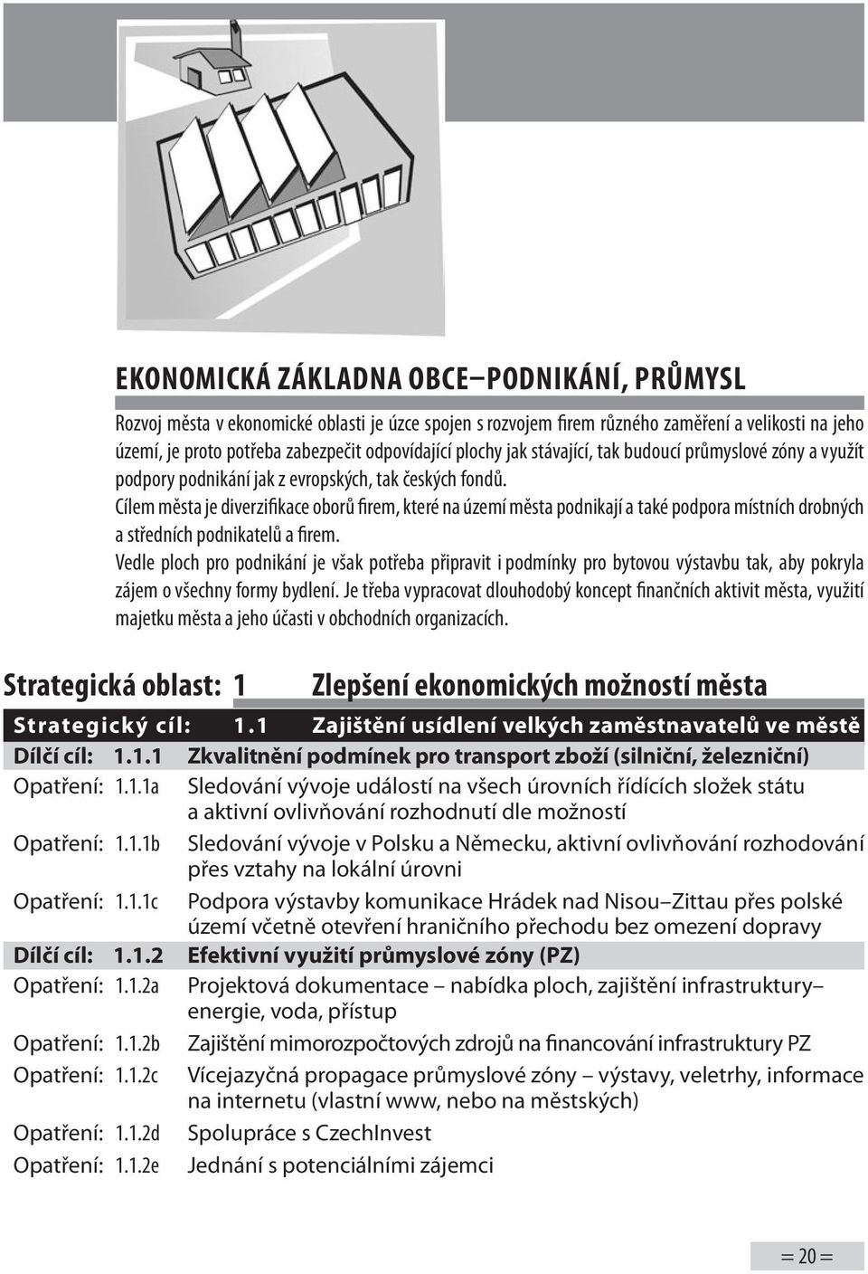 Cílem města je diverzifikace oborů firem, které na území města podnikají a také podpora místních drobných a středních podnikatelů a firem.