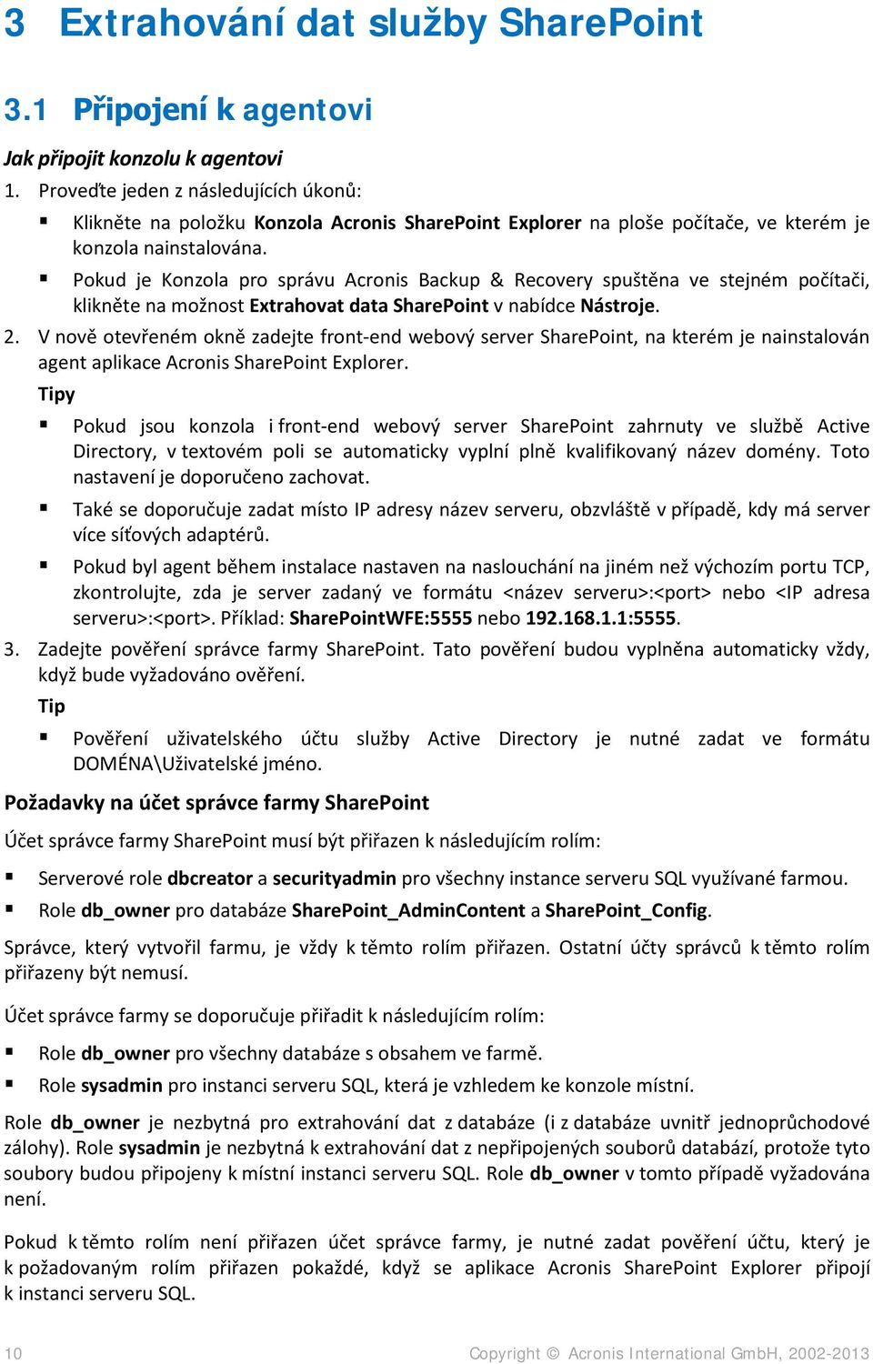 Pokud je Konzola pro správu Acronis Backup & Recovery spuštěna ve stejném počítači, klikněte na možnost Extrahovat data SharePoint v nabídce Nástroje. 2.