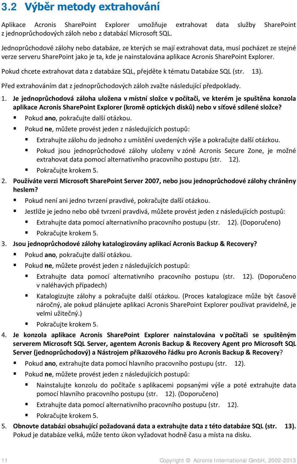 Pokud chcete extrahovat data z databáze SQL, přejděte k tématu Databáze SQL (str. 13