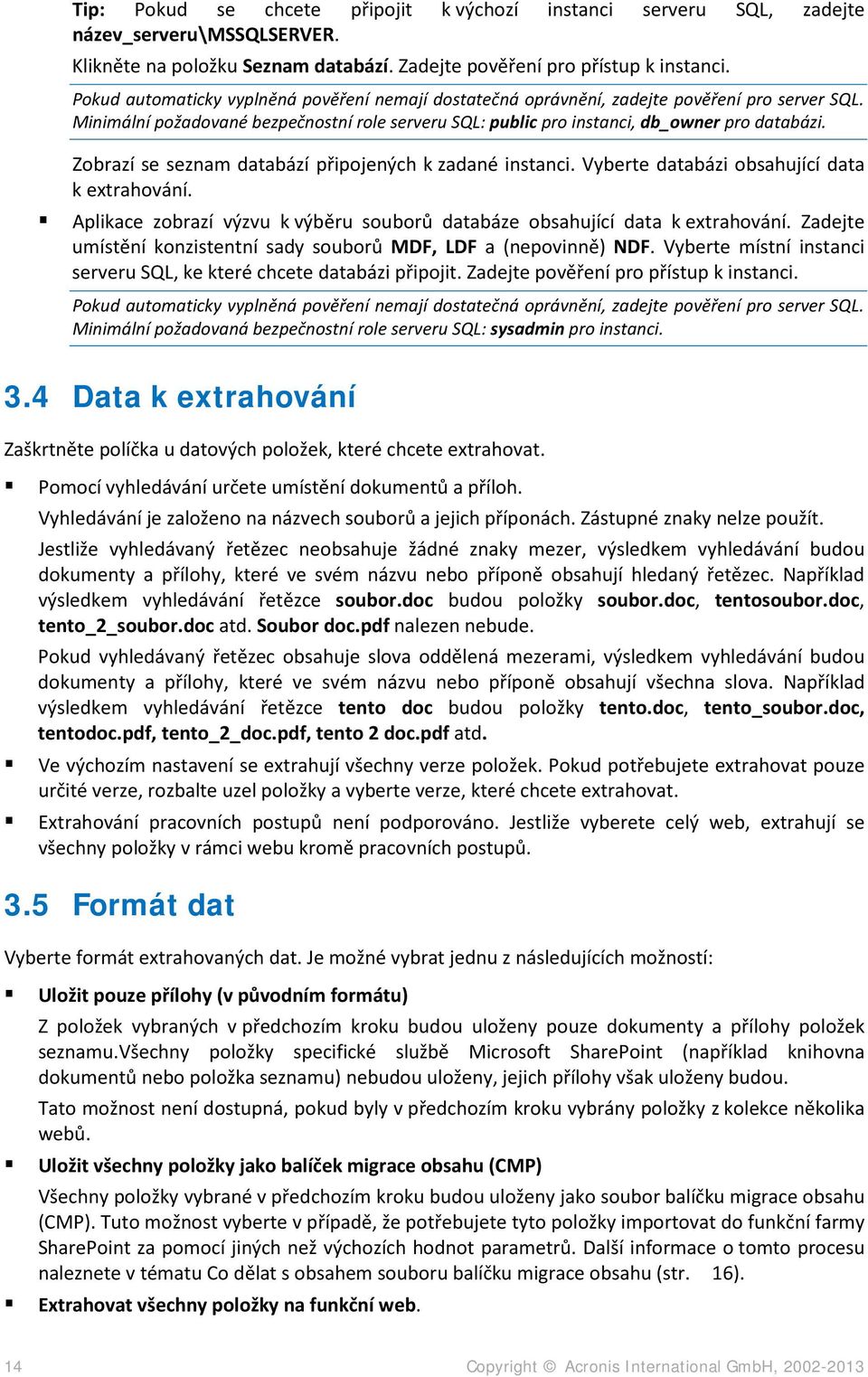 Zobrazí se seznam databází připojených k zadané instanci. Vyberte databázi obsahující data k extrahování. Aplikace zobrazí výzvu k výběru souborů databáze obsahující data k extrahování.