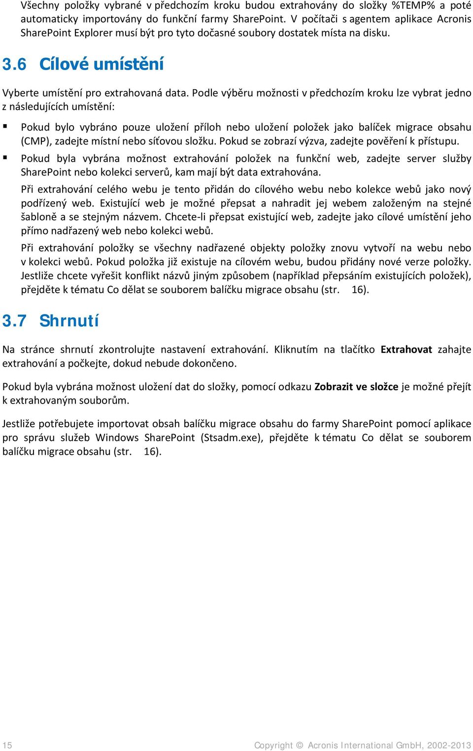 Podle výběru možnosti v předchozím kroku lze vybrat jedno z následujících umístění: Pokud bylo vybráno pouze uložení příloh nebo uložení položek jako balíček migrace obsahu (CMP), zadejte místní nebo