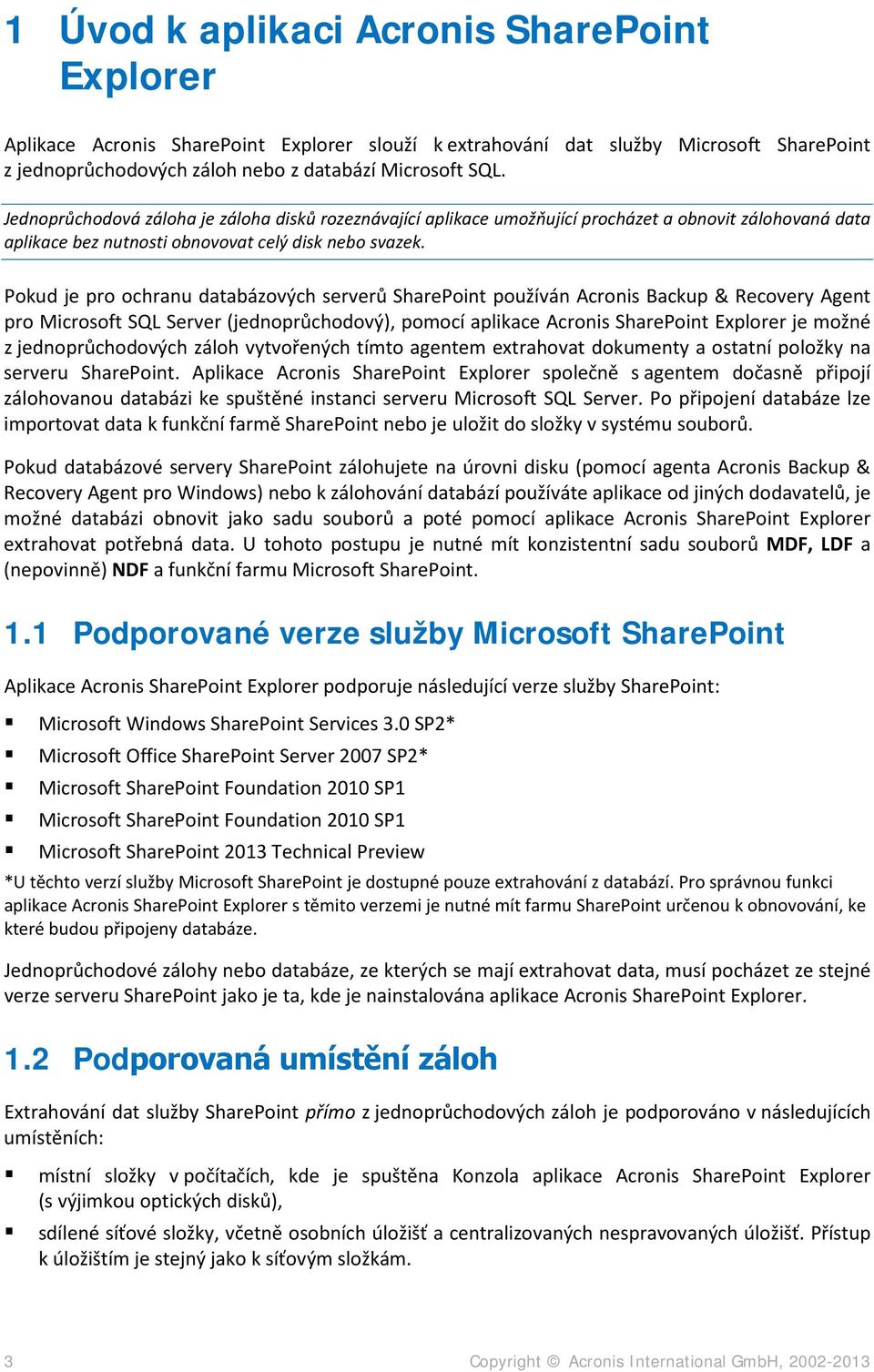 Pokud je pro ochranu databázových serverů SharePoint používán Acronis Backup & Recovery Agent pro Microsoft SQL Server (jednoprůchodový), pomocí aplikace Acronis SharePoint Explorer je možné z