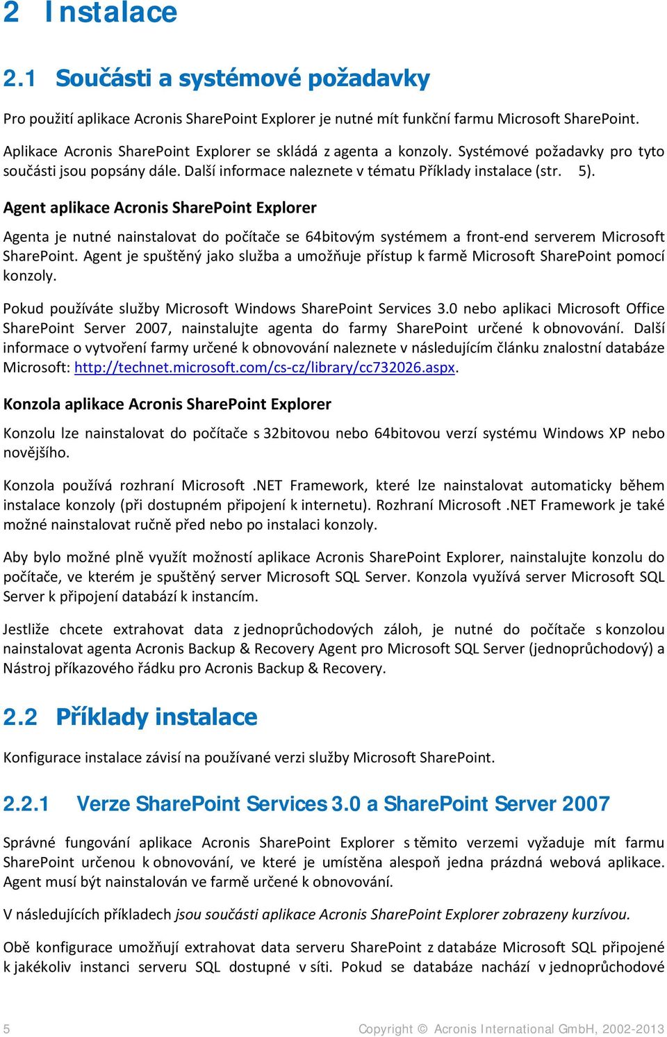 Agent aplikace Acronis SharePoint Explorer Agenta je nutné nainstalovat do počítače se 64bitovým systémem a front-end serverem Microsoft SharePoint.