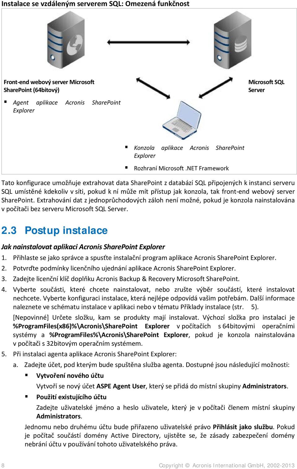 NET Framework Tato konfigurace umožňuje extrahovat data SharePoint z databází SQL připojených k instanci serveru SQL umístěné kdekoliv v síti, pokud k ní může mít přístup jak konzola, tak front-end