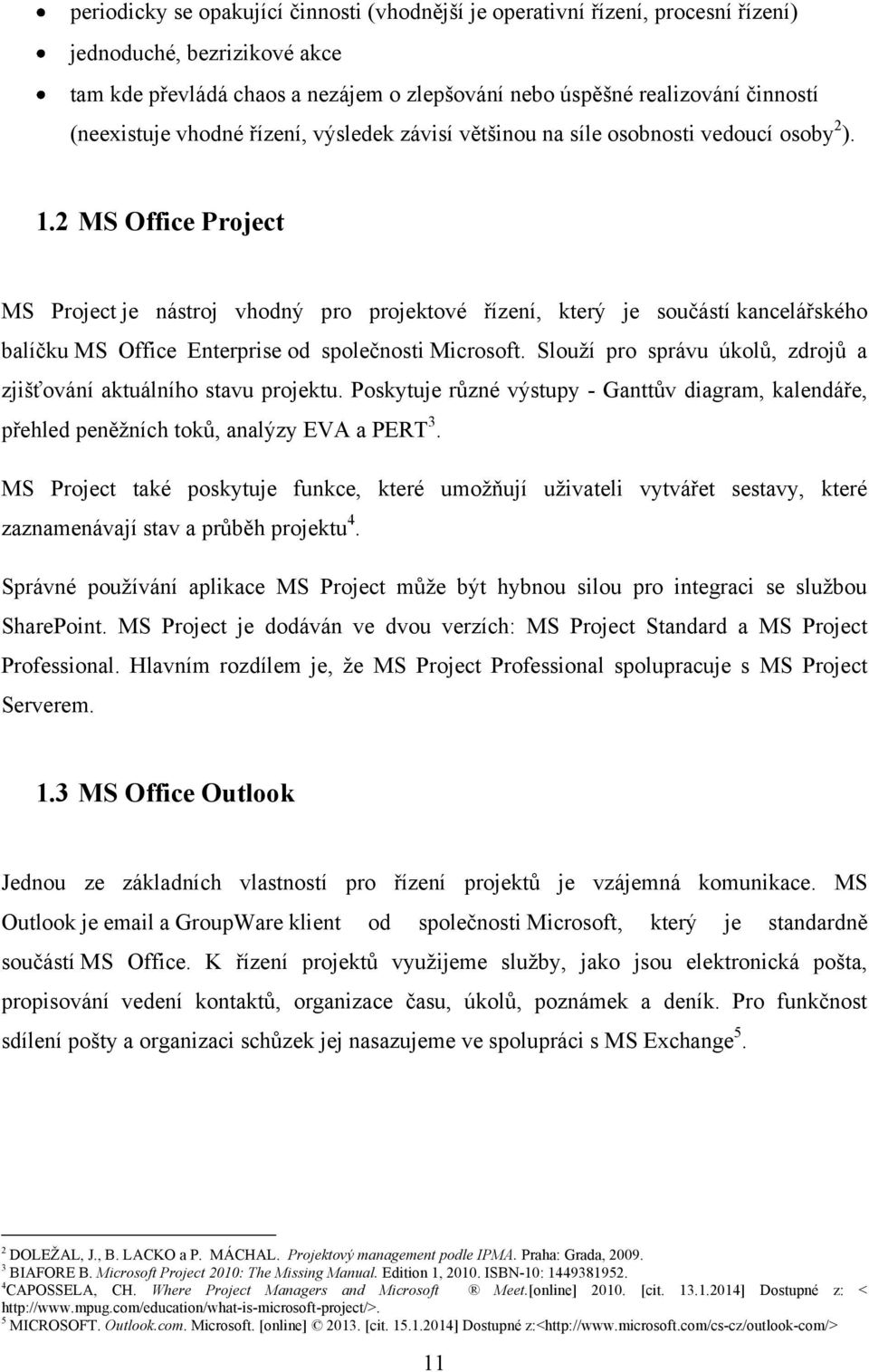 2 MS Office Project MS Project je nástroj vhodný pro projektové řízení, který je součástí kancelářského balíčku MS Office Enterprise od společnosti Microsoft.