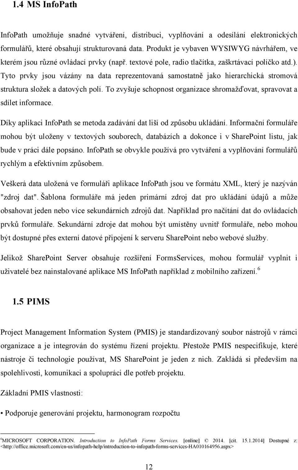 Tyto prvky jsou vázány na data reprezentovaná samostatně jako hierarchická stromová struktura sloţek a datových polí. To zvyšuje schopnost organizace shromaţďovat, spravovat a sdílet informace.