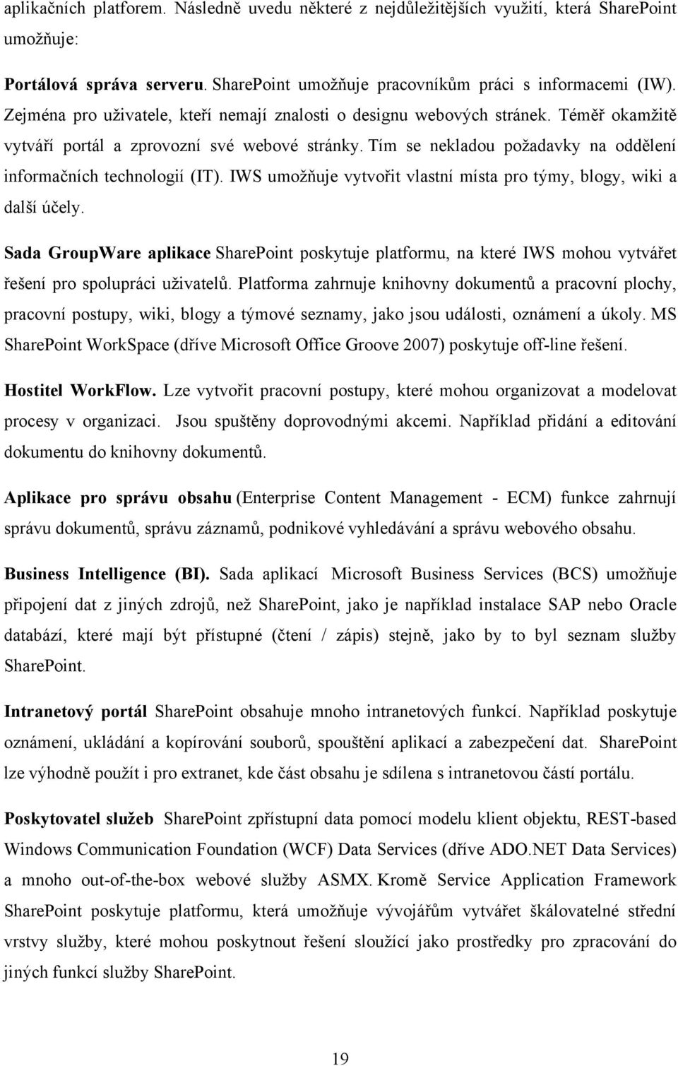 Tím se nekladou poţadavky na oddělení informačních technologií (IT). IWS umoţňuje vytvořit vlastní místa pro týmy, blogy, wiki a další účely.