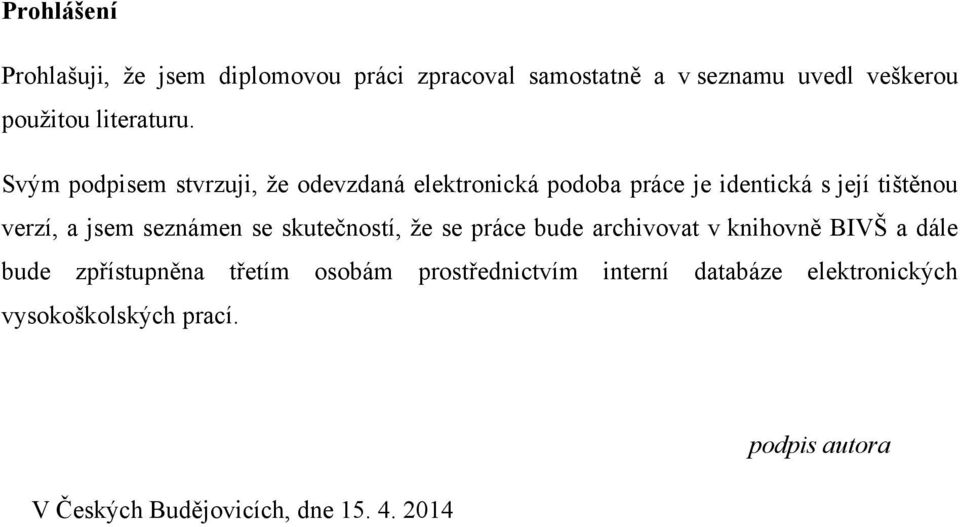 Svým podpisem stvrzuji, ţe odevzdaná elektronická podoba práce je identická s její tištěnou verzí, a jsem