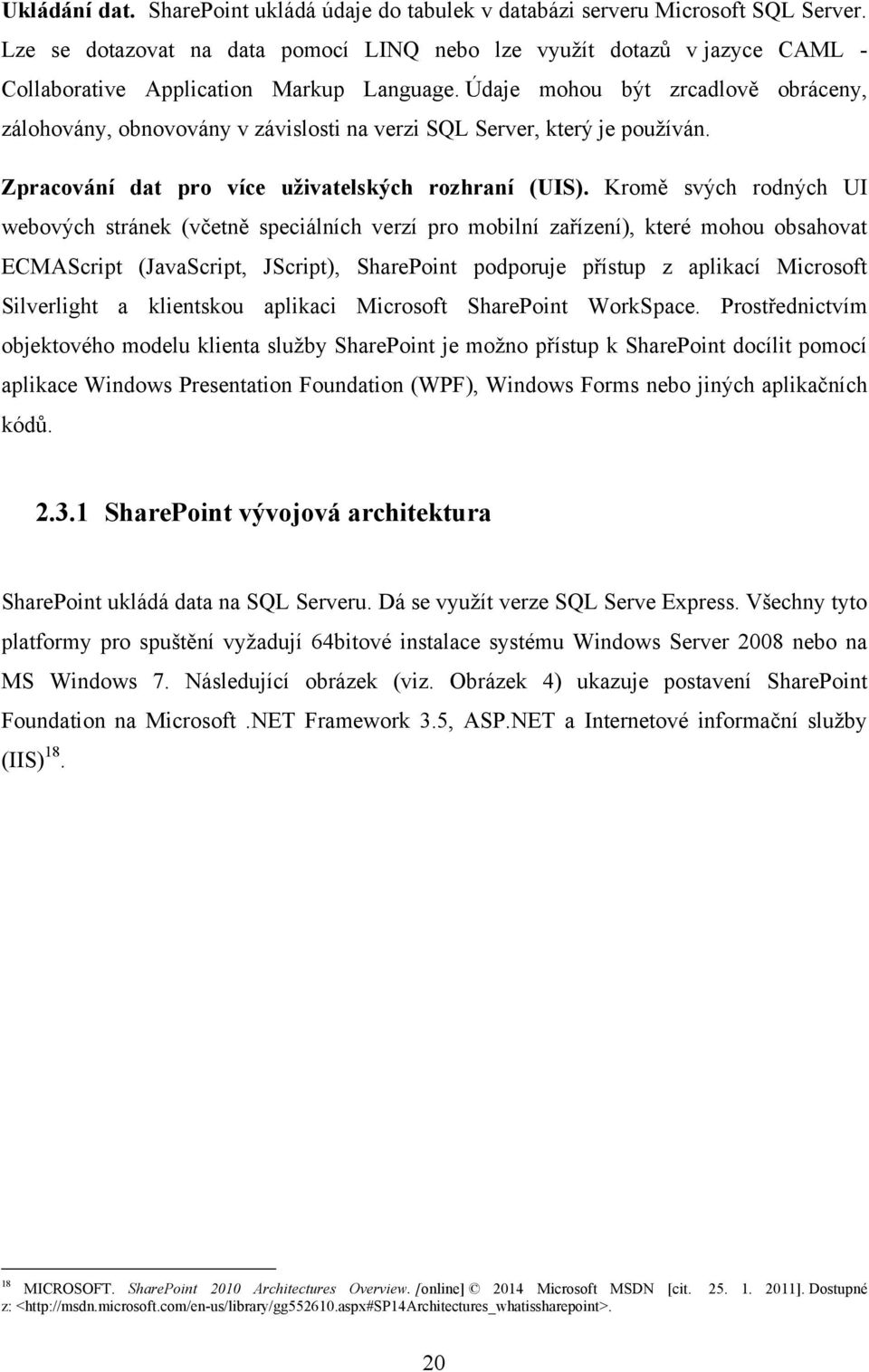 Údaje mohou být zrcadlově obráceny, zálohovány, obnovovány v závislosti na verzi SQL Server, který je pouţíván. Zpracování dat pro více uţivatelských rozhraní (UIS).