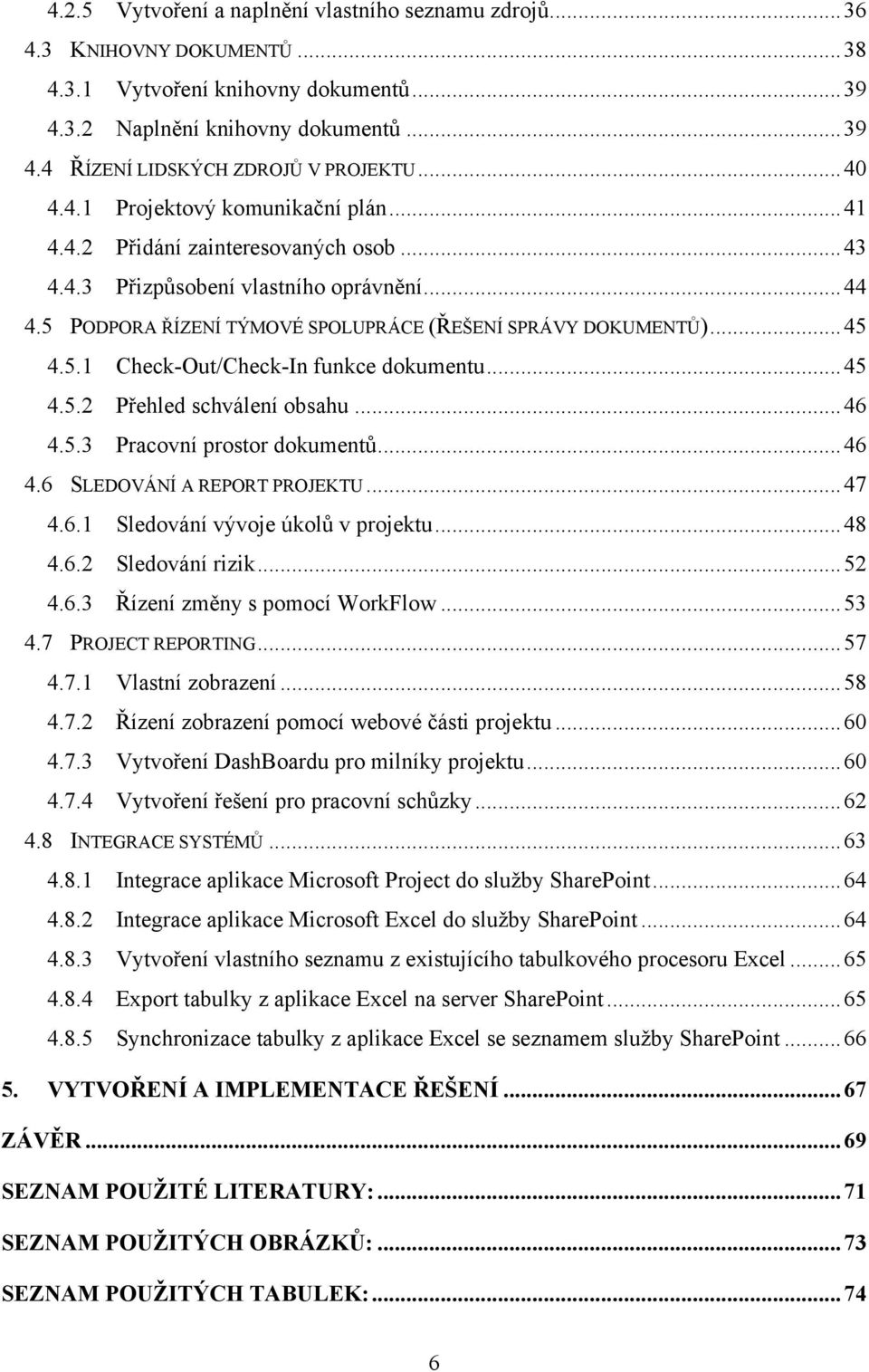 .. 45 4.5.1 Check-Out/Check-In funkce dokumentu... 45 4.5.2 Přehled schválení obsahu... 46 4.5.3 Pracovní prostor dokumentů... 46 4.6 SLEDOVÁNÍ A REPORT PROJEKTU... 47 4.6.1 Sledování vývoje úkolů v projektu.