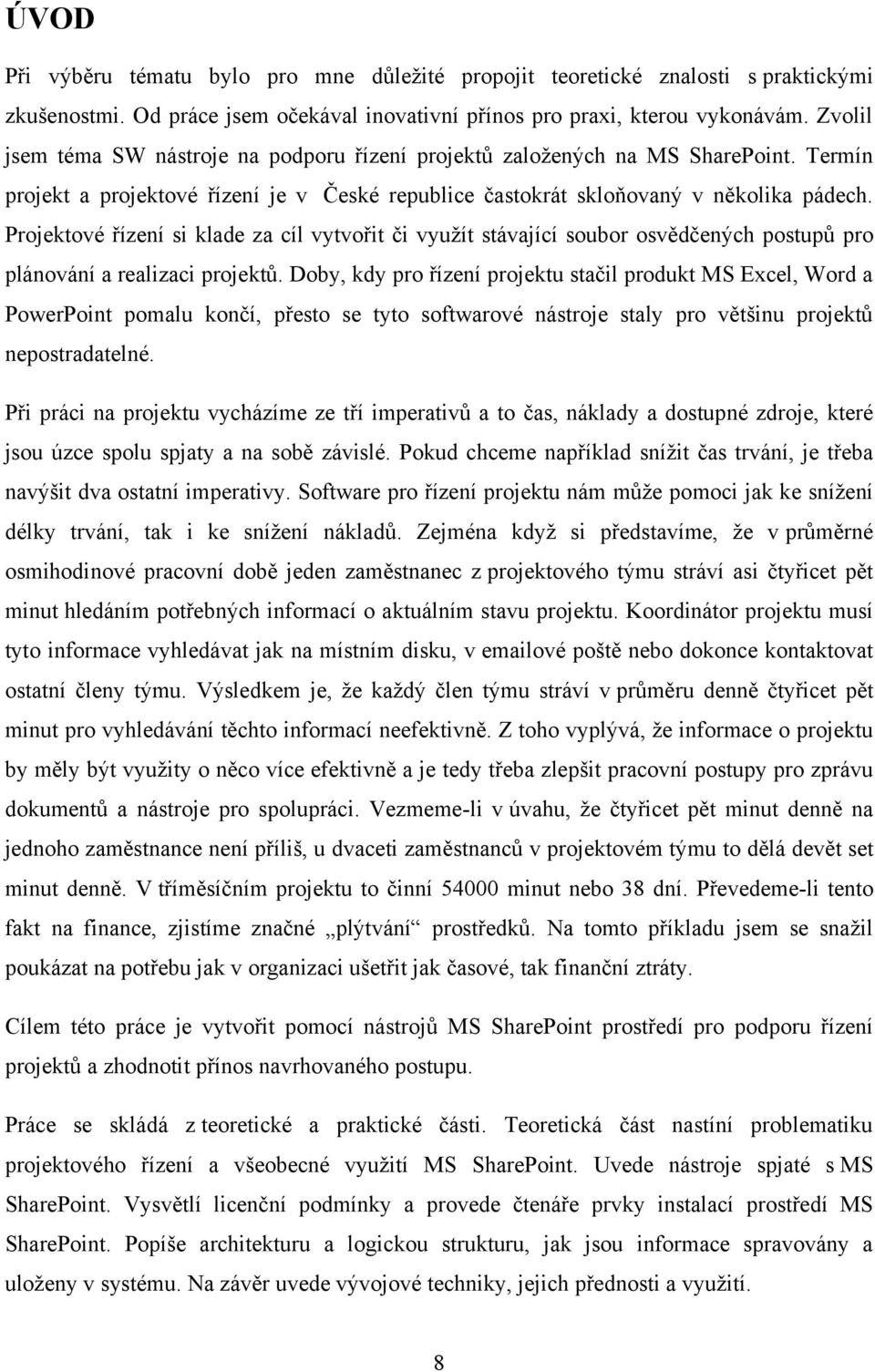 Projektové řízení si klade za cíl vytvořit či vyuţít stávající soubor osvědčených postupů pro plánování a realizaci projektů.