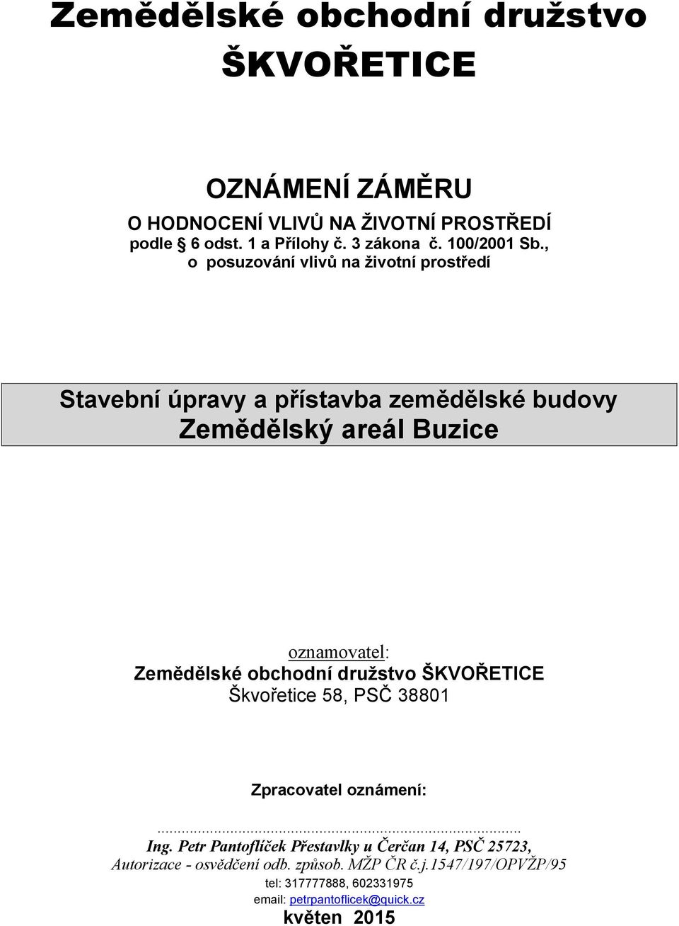 , o posuzování vlivů na životní prostředí Stavební úpravy a přístavba zemědělské budovy Zemědělský areál Buzice oznamovatel: