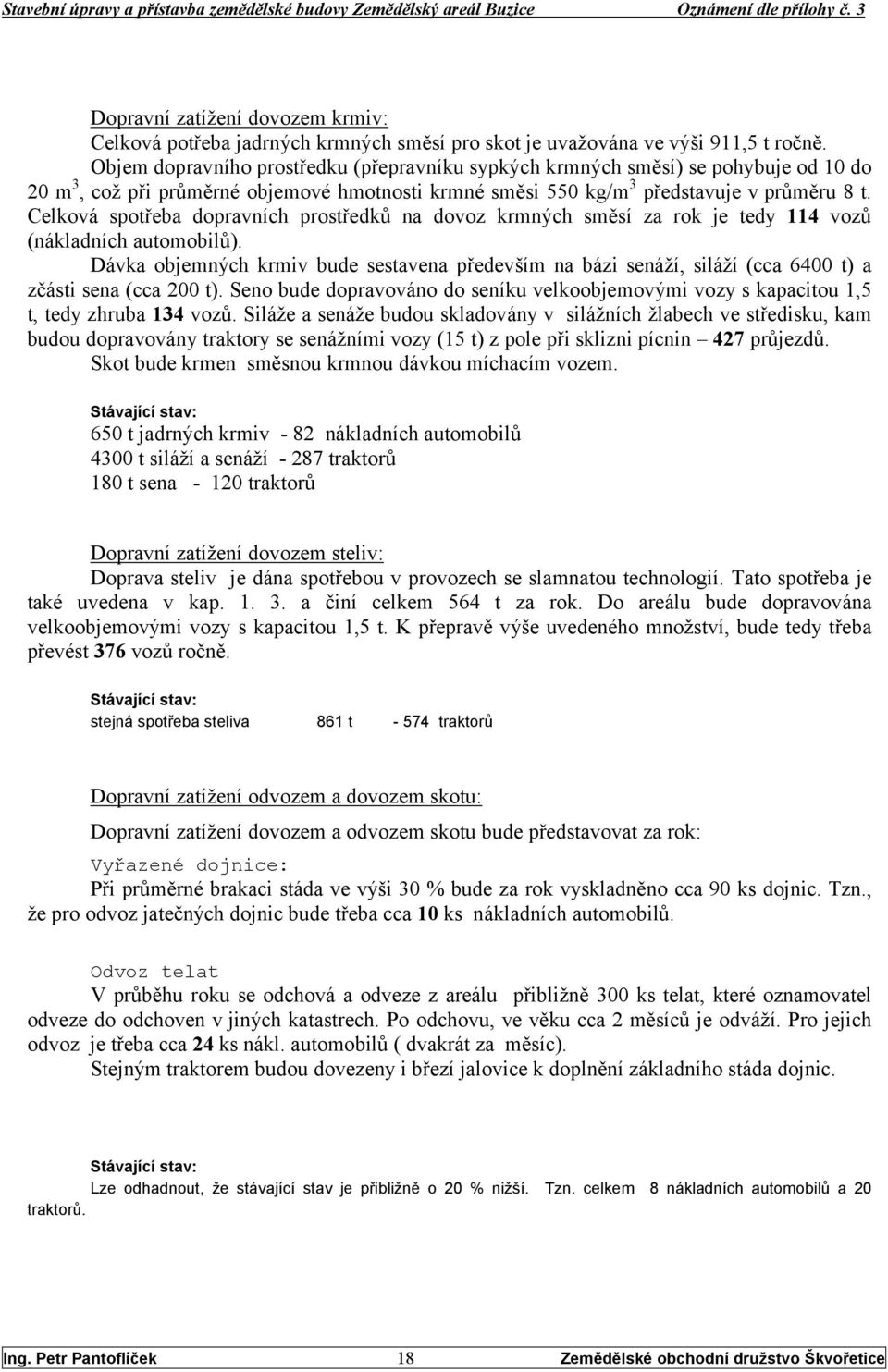 Celková spotřeba dopravních prostředků na dovoz krmných směsí za rok je tedy 114 vozů (nákladních automobilů).