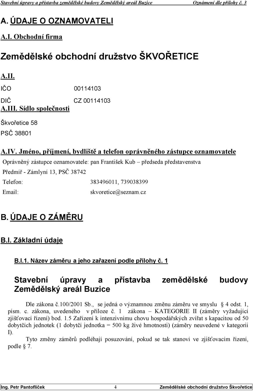 739038399 Email: skvoretice@seznam.cz B. ÚDAJE O ZÁMĚRU B.I. Základní údaje B.I.1. Název záměru a jeho zařazení podle přílohy č.