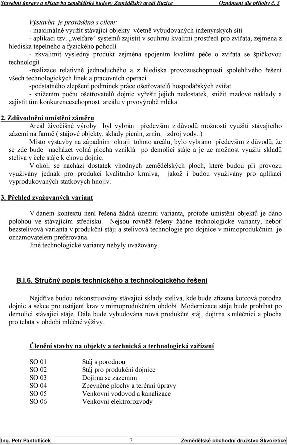 technologií -realizace relativně jednoduchého a z hlediska provozuschopnosti spolehlivého řešení všech technologických linek a pracovních operací -podstatného zlepšení podmínek práce ošetřovatelů