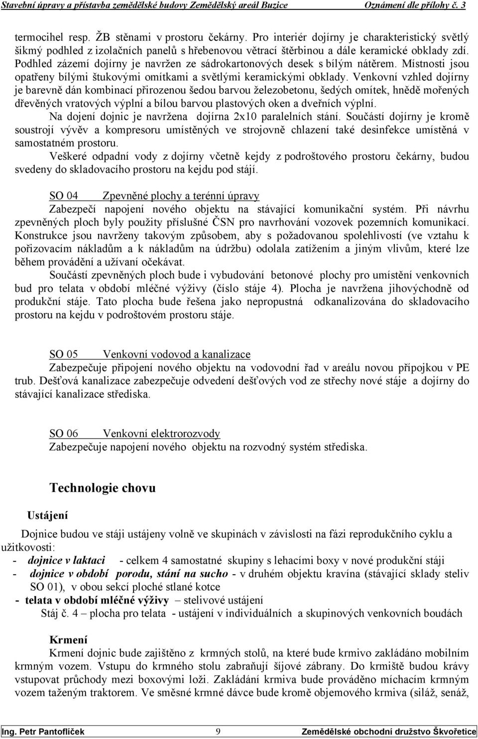 Venkovní vzhled dojírny je barevně dán kombinací přirozenou šedou barvou železobetonu, šedých omítek, hnědě mořených dřevěných vratových výplní a bílou barvou plastových oken a dveřních výplní.