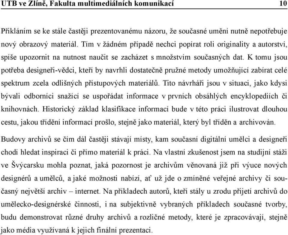 K tomu jsou potřeba designeři-vědci, kteří by navrhli dostatečně pružné metody umožňující zabírat celé spektrum zcela odlišných přístupových materiálů.