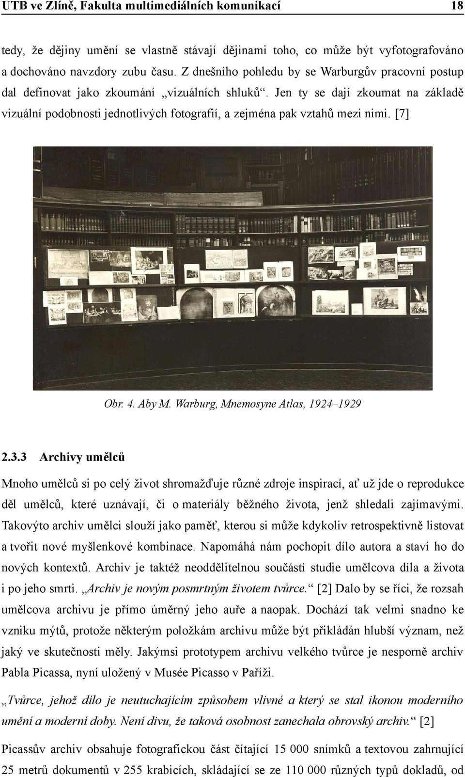 Jen ty se dají zkoumat na základě vizuální podobnosti jednotlivých fotografií, a zejména pak vztahů mezi nimi. [7] Obr. 4. Aby M. Warburg, Mnemosyne Atlas, 1924 1929 2.3.