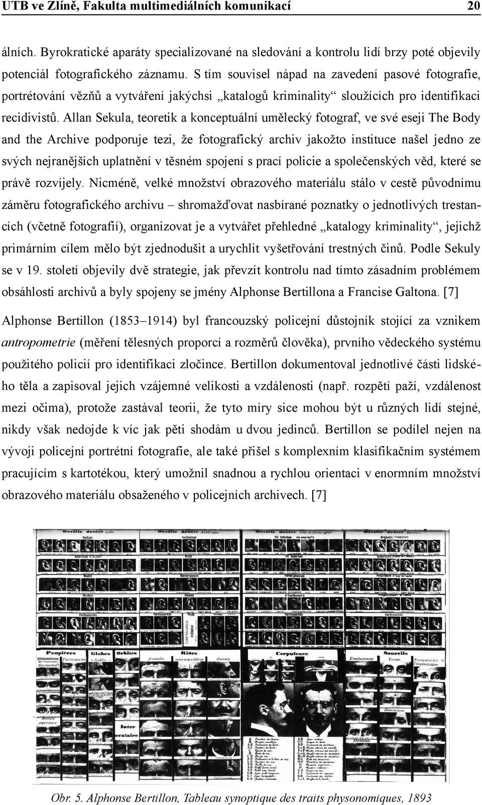 Allan Sekula, teoretik a konceptuální umělecký fotograf, ve své eseji The Body and the Archive podporuje tezi, že fotografický archiv jakožto instituce našel jedno ze svých nejranějších uplatnění v