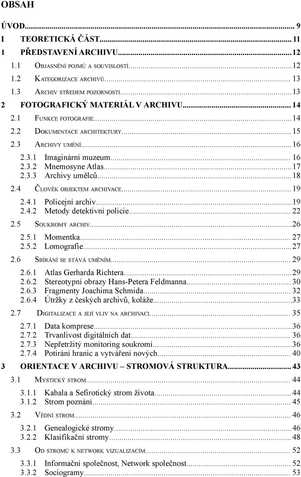 ..18 2.4 ČLOVĚK OBJEKTEM ARCHIVACE... 19 2.4.1 Policejní archiv...19 2.4.2 Metody detektivní policie... 22 2.5 SOUKROMÝ ARCHIV...26 2.5.1 Momentka... 27 2.5.2 Lomografie...27 2.6 SBÍRÁNÍ SE STÁVÁ UMĚNÍM.