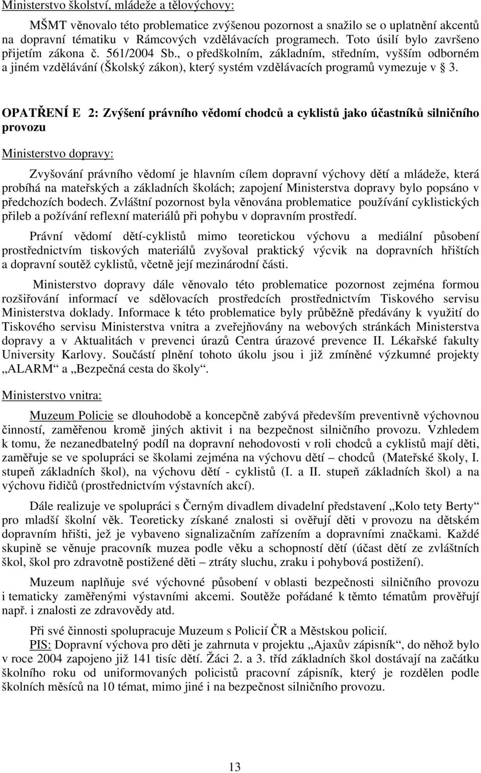 OPATŘENÍ E 2: Zvýšení právního vědomí chodců a cyklistů jako účastníků silničního provozu Zvyšování právního vědomí je hlavním cílem dopravní výchovy dětí a mládeže, která probíhá na mateřských a