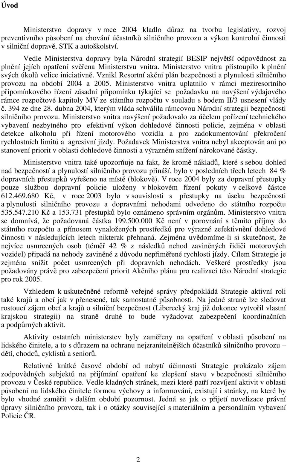 Ministerstvo vnitra přistoupilo k plnění svých úkolů velice iniciativně. Vznikl Resortní akční plán bezpečnosti a plynulosti silničního provozu na období 2004 a 2005.