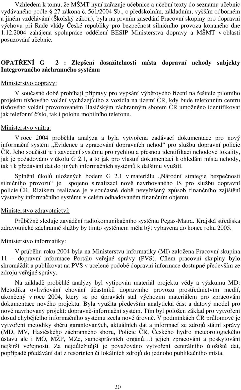 provozu konaného dne 1.12.2004 zahájena spolupráce oddělení BESIP Ministerstva dopravy a MŠMT v oblasti posuzování učebnic.