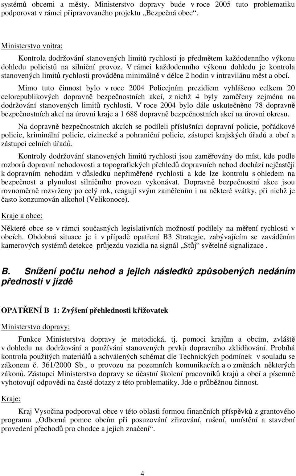 V rámci každodenního výkonu dohledu je kontrola stanovených limitů rychlosti prováděna minimálně v délce 2 hodin v intravilánu měst a obcí.