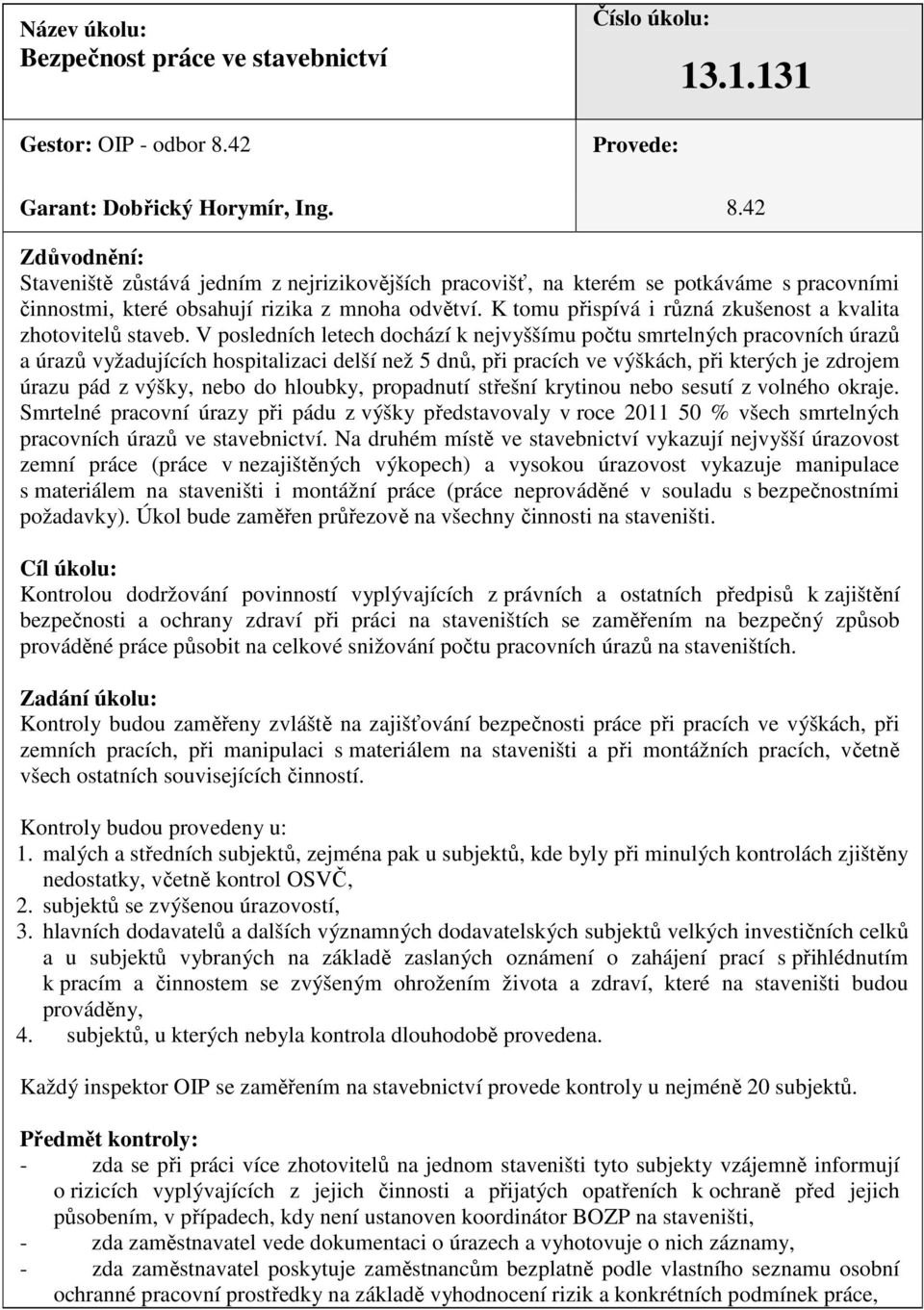 42 Zdůvodnění: Staveniště zůstává jedním z nejrizikovějších pracovišť, na kterém se potkáváme s pracovními činnostmi, které obsahují rizika z mnoha odvětví.