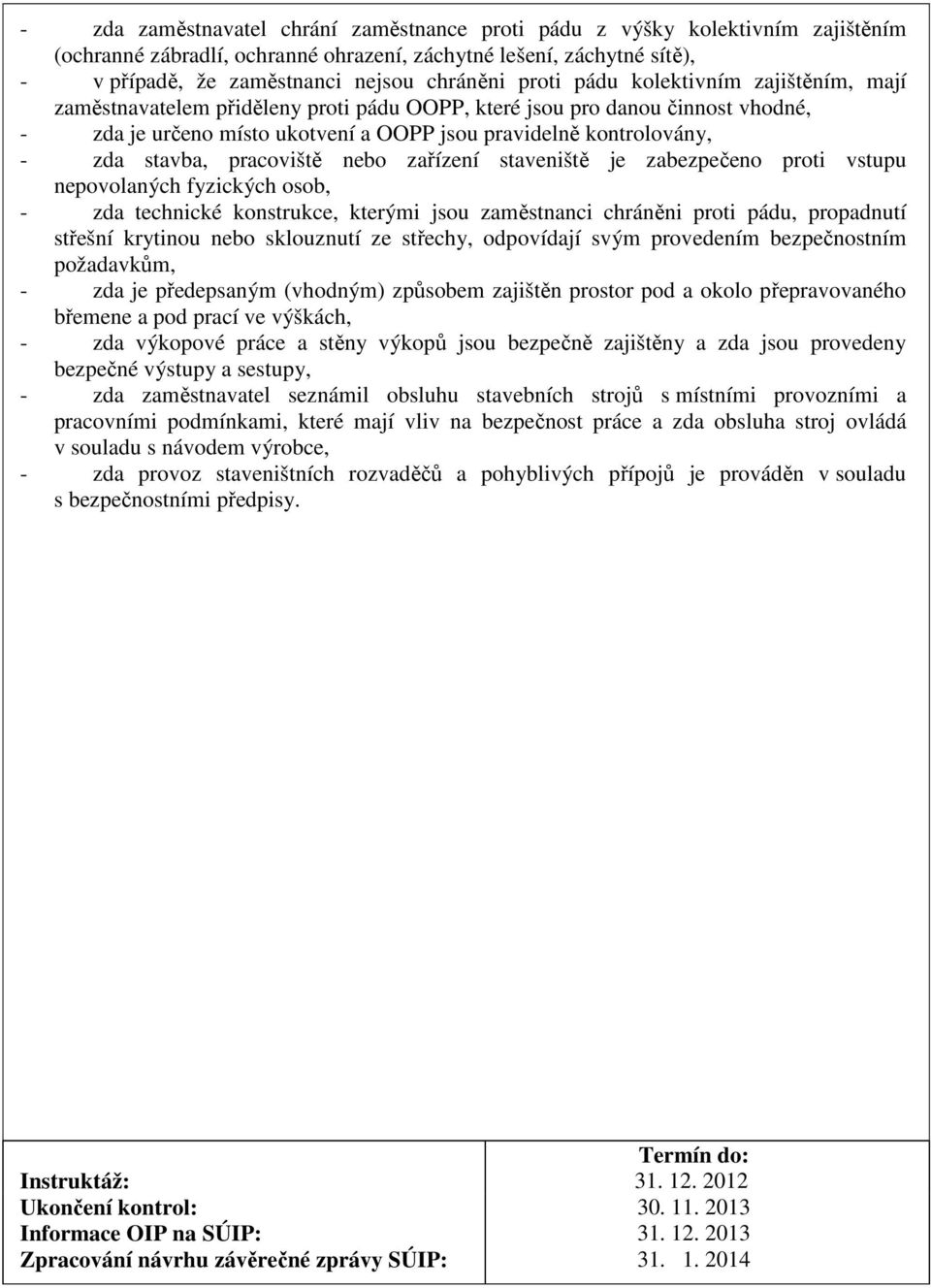 stavba, pracoviště nebo zařízení staveniště je zabezpečeno proti vstupu nepovolaných fyzických osob, - zda technické konstrukce, kterými jsou zaměstnanci chráněni proti pádu, propadnutí střešní