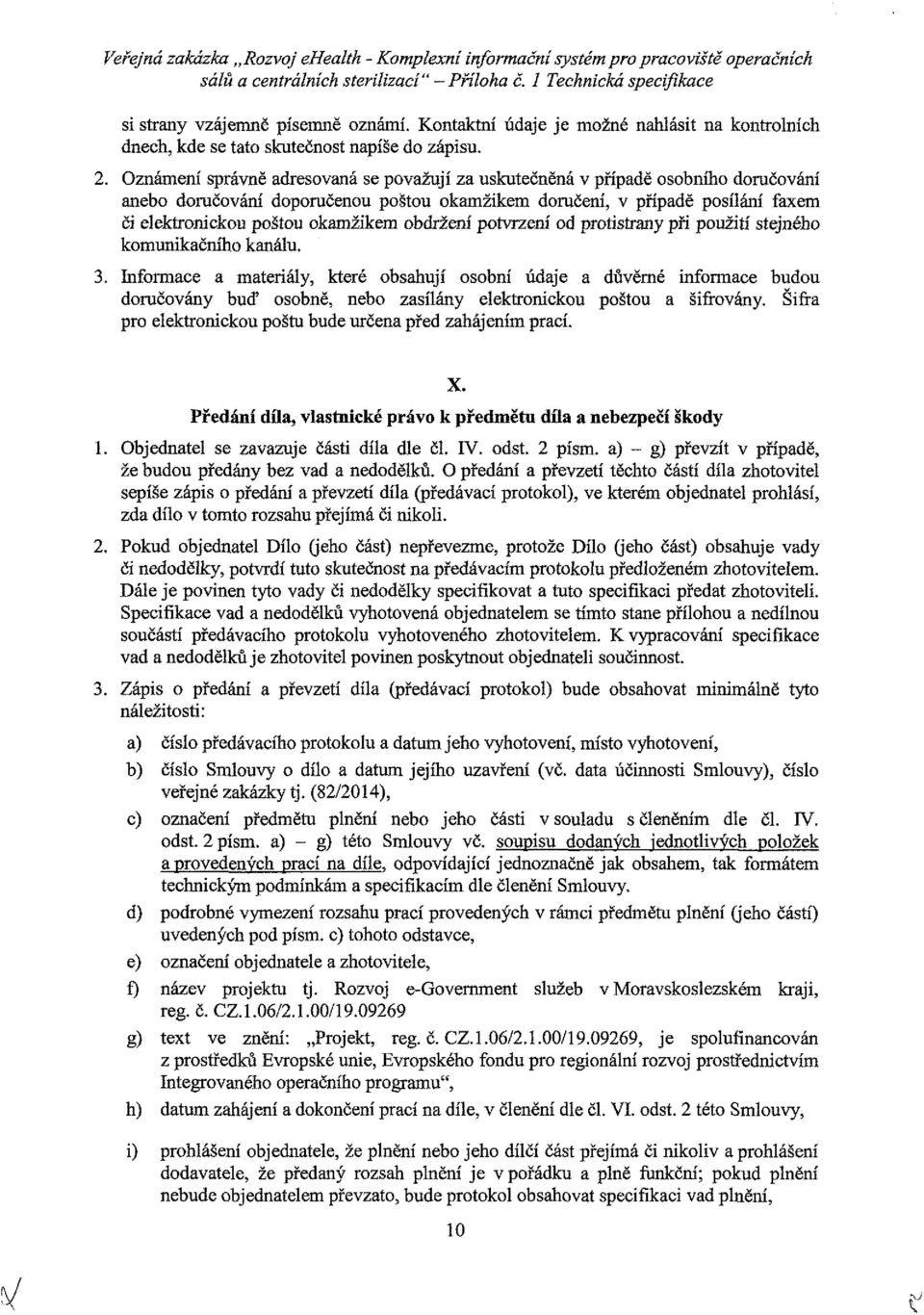 Oznámení správně adresvaná se pvažují za uskutečněná v případě sbníh dručvání aneb dručvání dpručenu pštu kamžikem dručení, v případě psílání faxem či elektrnicku pštu kamžikem bdržení ptvrzení d