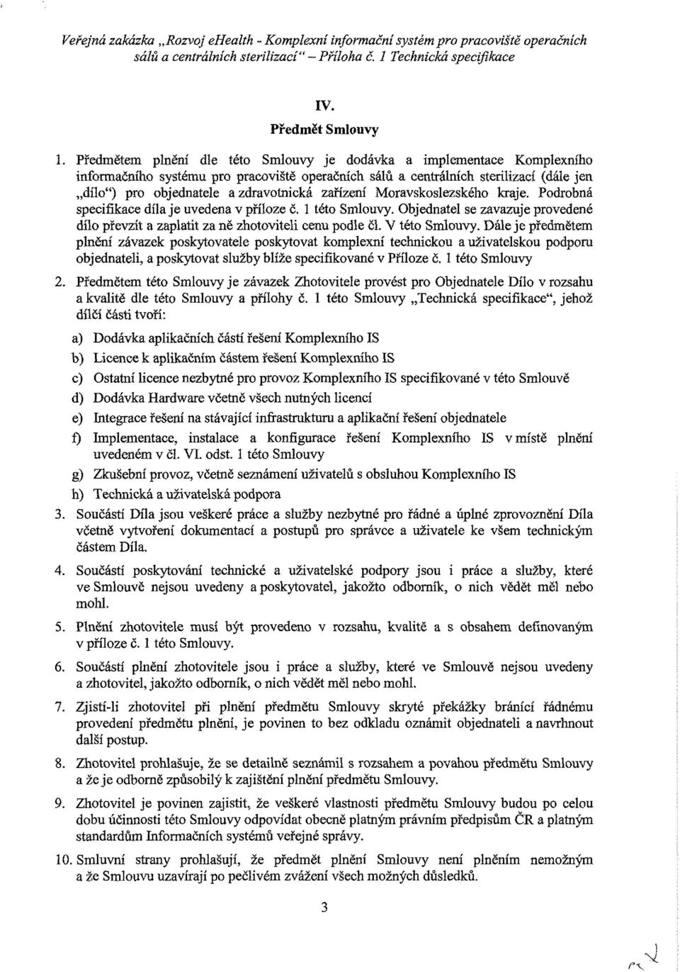 Mravskslezskéh kraje. Pdrbná specifikace díla je uvedena v přílze č. 1 tét Smluvy. Objednatel se zavazuje prvedené díl převzít a zaplatit za ně zhtviteli cenu pdíe čl. V tét Smluvy.