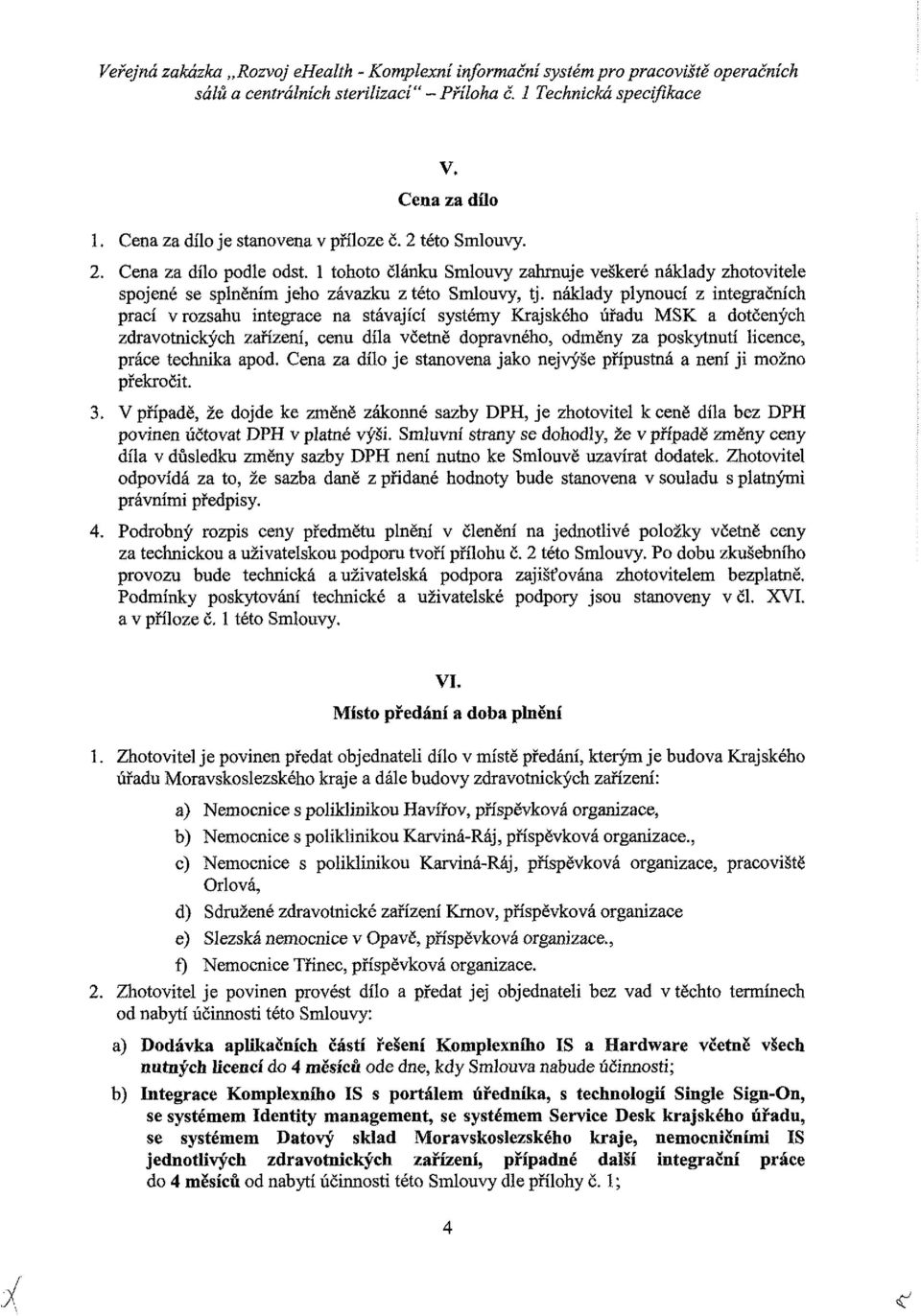 náklady plynucí z integračních prací vrzsahu integrace na stávající systémy Krajskéh úřadu MSK a dtčených zdravtnických zařízení, cenu díla včetně dpravnéh, dměny za pskytnutí licence, práce technika