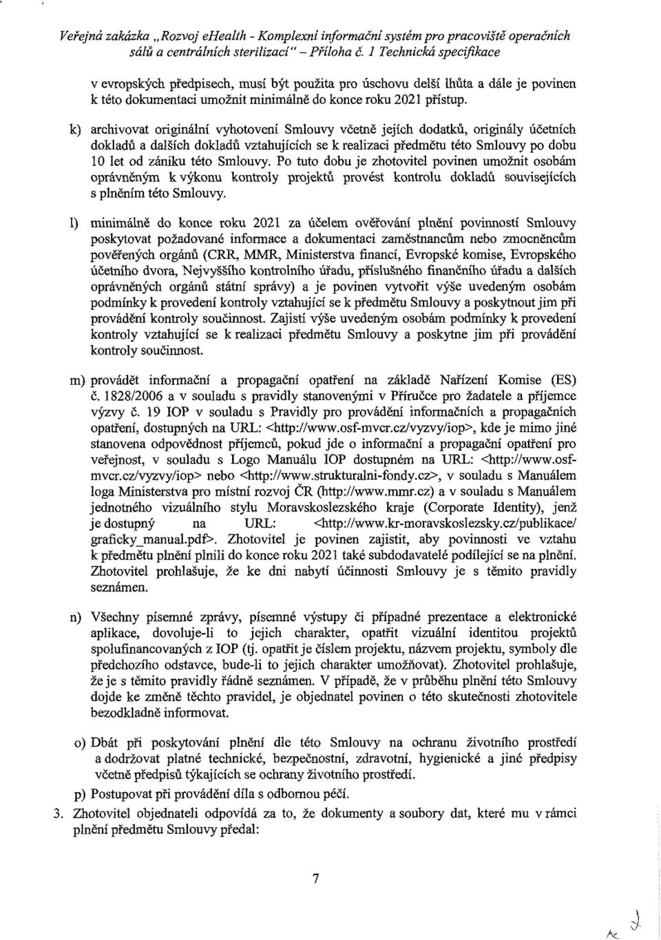 k) archivvat riginální vyhtvení Smluvy včetně jejích ddatků, riginály účetních dkladů a dalších dkladů vztahujících se k realizaci předmětu tét Smluvy p dbu 10 let d zániku tét Smluvy.