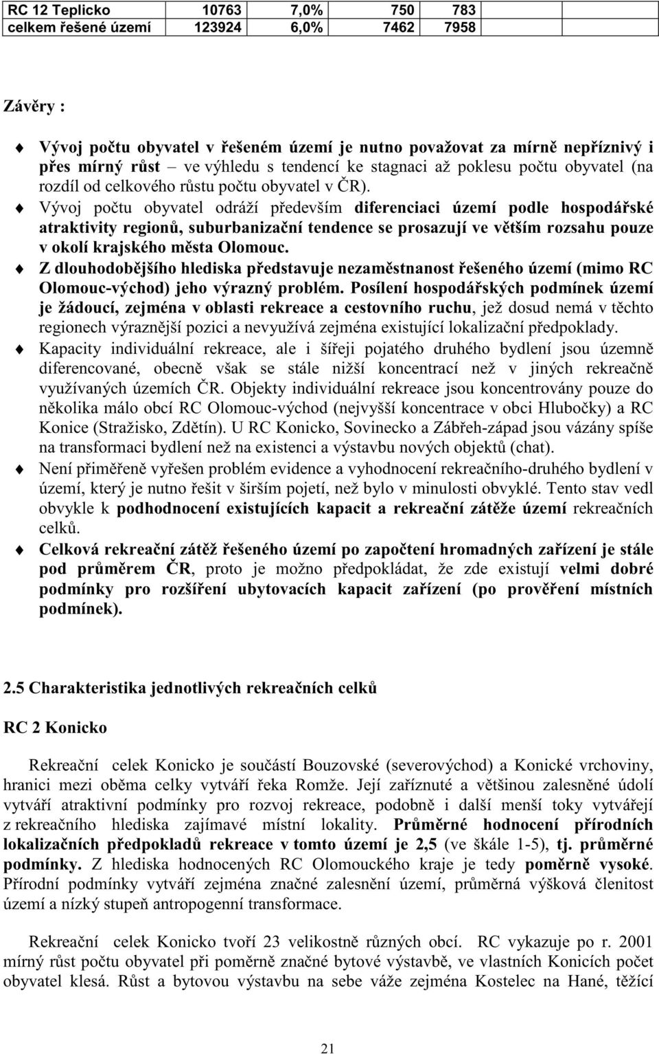 Vývoj po tu obyvatel odráží p edevším diferenciaci území podle hospodá ské atraktivity region, suburbaniza ní tendence se prosazují ve v tším rozsahu pouze v okolí krajského m sta Olomouc.