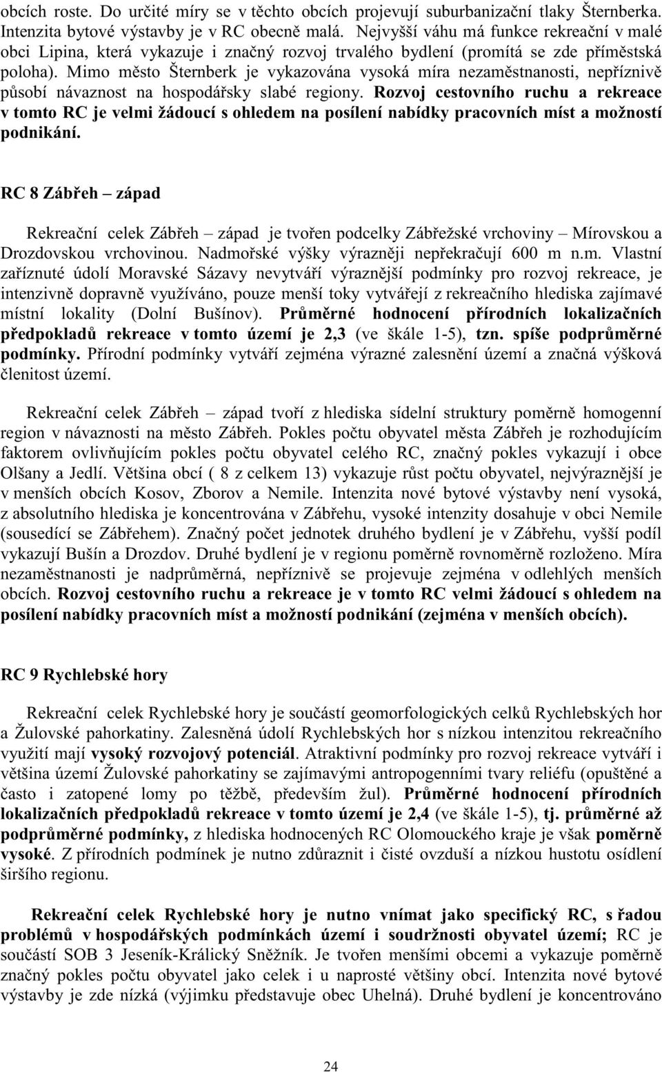 Mimo m sto Šternberk je vykazována vysoká míra nezam stnanosti, nep ízniv p sobí návaznost na hospodá sky slabé regiony.